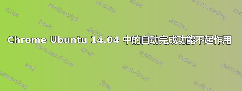 Chrome Ubuntu 14.04 中的自动完成功能不起作用