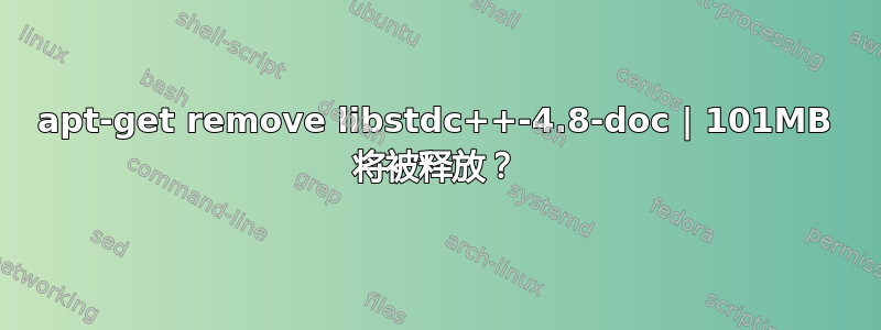 apt-get remove libstdc++-4.8-doc | 101MB 将被释放？