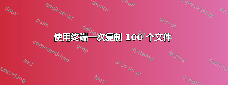 使用终端一次复制 100 个文件