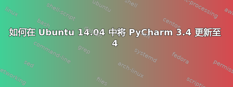 如何在 Ubuntu 14.04 中将 PyCharm 3.4 更新至 4