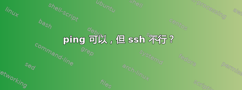 ping 可以，但 ssh 不行？