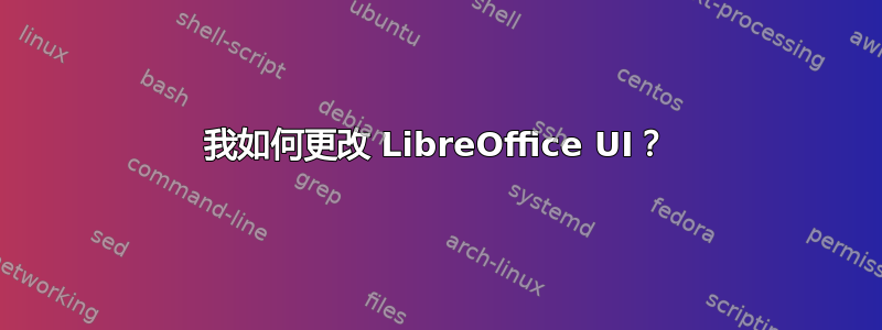 我如何更改 LibreOffice UI？