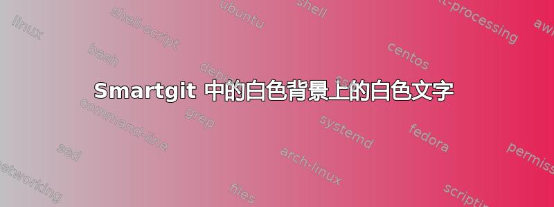 Smartgit 中的白色背景上的白色文字