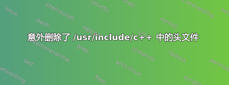 意外删除了 /usr/include/c++ 中的头文件