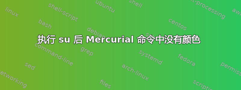 执行 su 后 Mercurial 命令中没有颜色