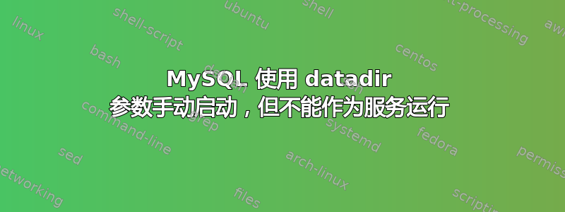 MySQL 使用 datadir 参数手动启动，但不能作为服务运行