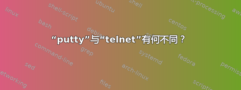 “putty”与“telnet”有何不同？