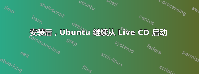 安装后，Ubuntu 继续从 Live CD 启动