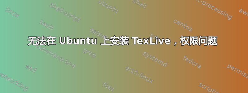 无法在 Ubuntu 上安装 TexLive，权限问题