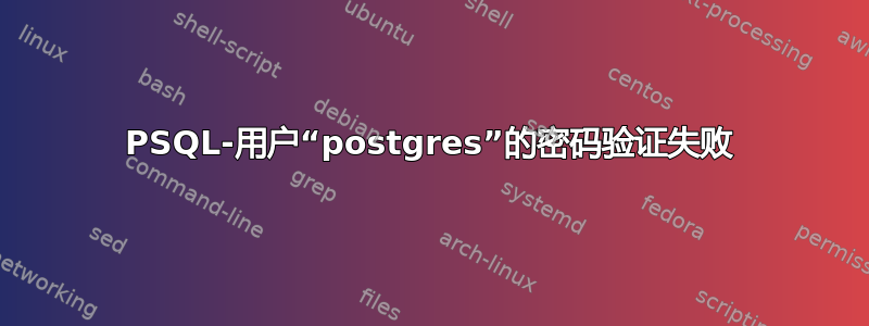 PSQL-用户“postgres”的密码验证失败