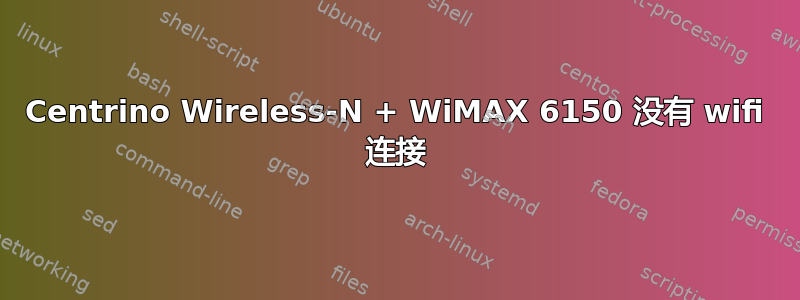 Centrino Wireless-N + WiMAX 6150 没有 wifi 连接