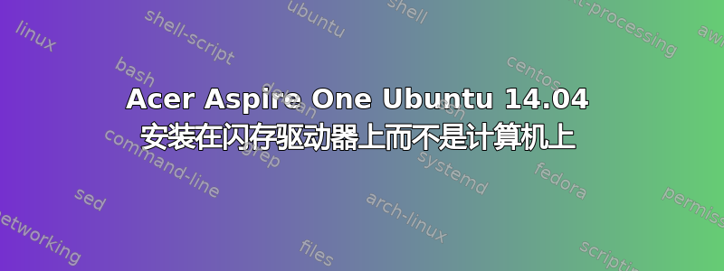 Acer Aspire One Ubuntu 14.04 安装在闪存驱动器上而不是计算机上