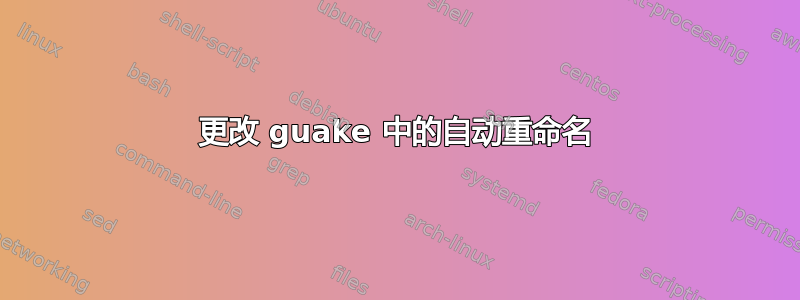 更改 guake 中的自动重命名