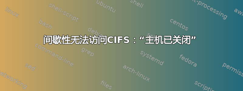 间歇性无法访问CIFS：“主机已关闭”