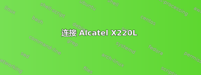 连接 Alcatel X220L