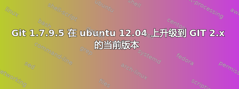 Git 1.7.9.5 在 ubuntu 12.04 上升级到 GIT 2.x 的当前版本 