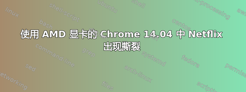 使用 AMD 显卡的 Chrome 14.04 中 Netflix 出现撕裂