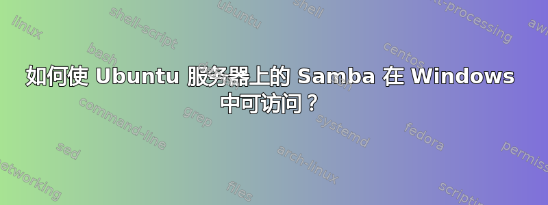 如何使 Ubuntu 服务器上的 Samba 在 Windows 中可访问？