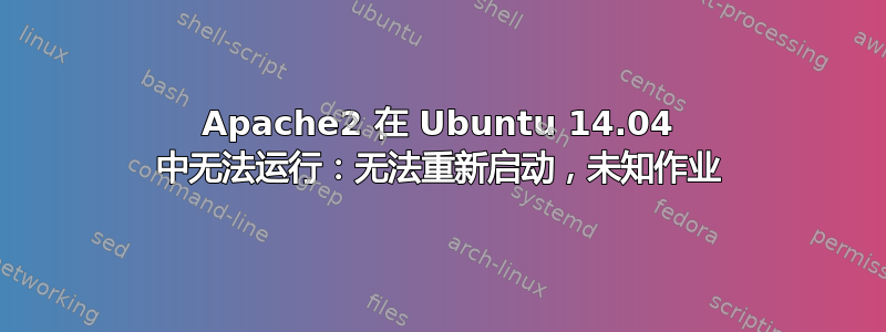 Apache2 在 Ubuntu 14.04 中无法运行：无法重新启动，未知作业