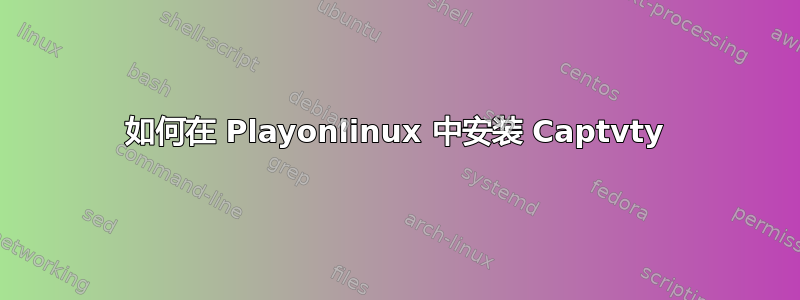 如何在 Playonlinux 中安装 Captvty