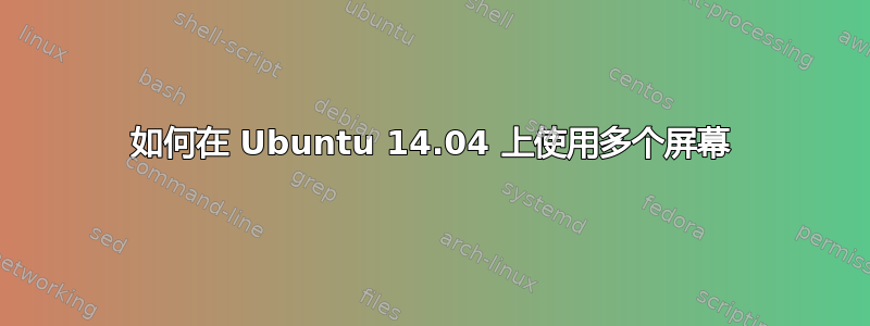 如何在 Ubuntu 14.04 上使用多个屏幕