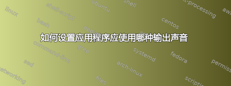 如何设置应用程序应使用哪种输出声音