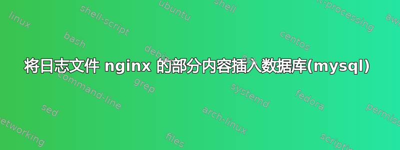 将日志文件 nginx 的部分内容插入数据库(mysql)