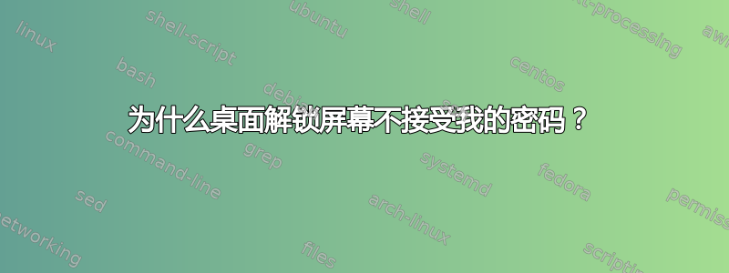 为什么桌面解锁屏幕不接受我的密码？