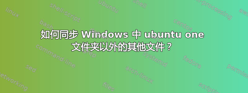 如何同步 Windows 中 ubuntu one 文件夹以外的其他文件？