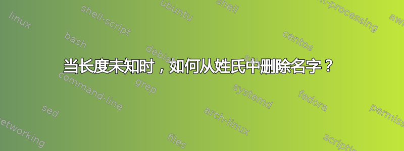 当长度未知时，如何从姓氏中删除名字？