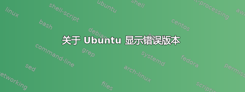 关于 Ubuntu 显示错误版本