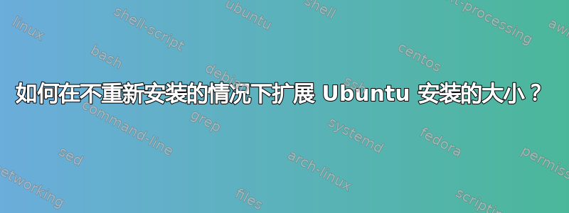 如何在不重新安装的情况下扩展 Ubuntu 安装的大小？