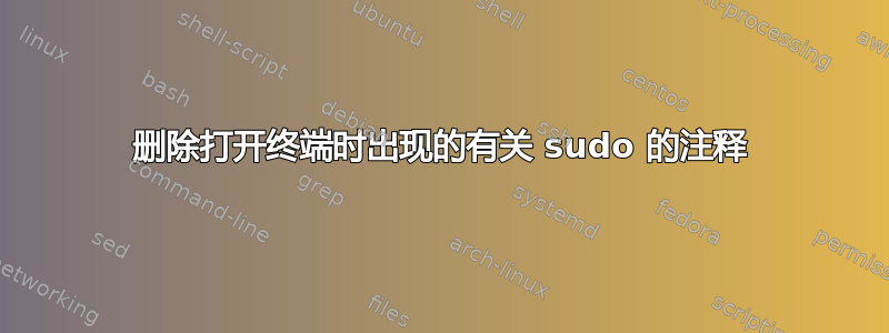 删除打开终端时出现的有关 sudo 的注释