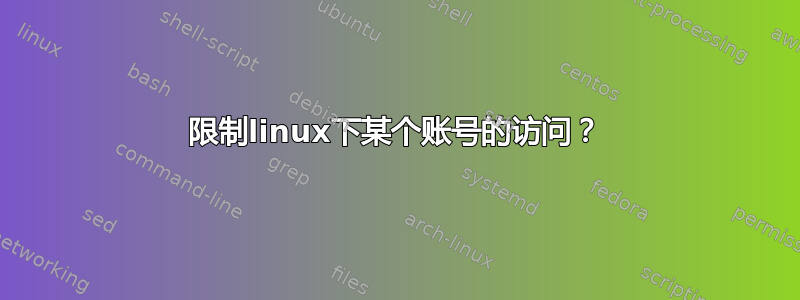 限制linux下某个账号的访问？