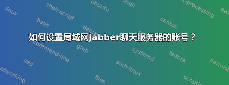 如何设置局域网jabber聊天服务器的账号？