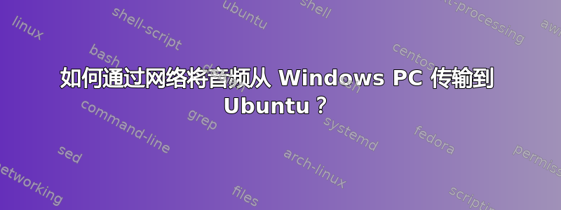 如何通过网络将音频从 Windows PC 传输到 Ubuntu？