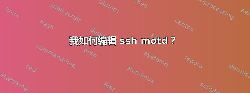 我如何编辑 ssh motd？