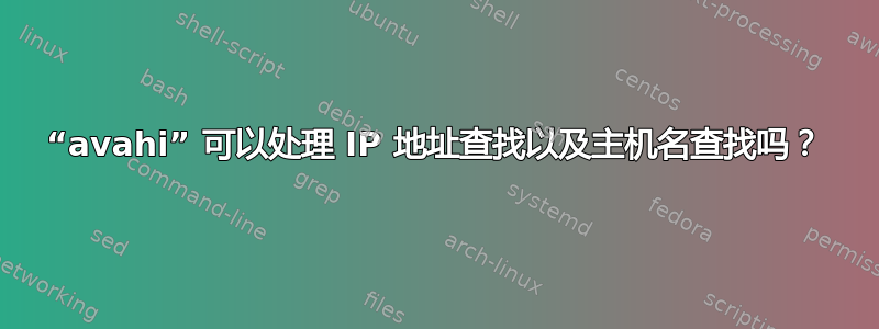 “avahi” 可以处理 IP 地址查找以及主机名查找吗？