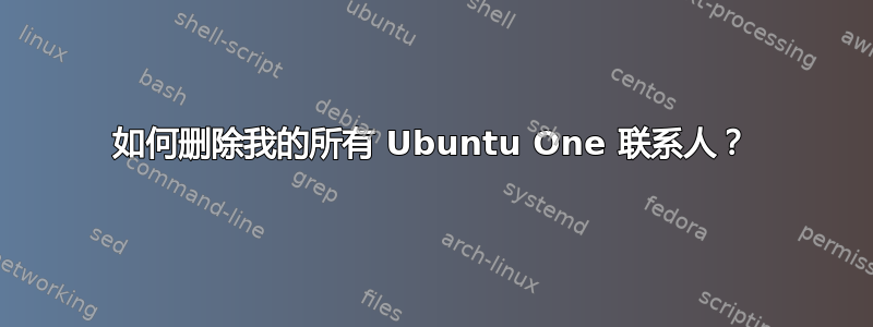 如何删除我的所有 Ubuntu One 联系人？