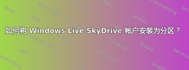 如何将 Windows Live SkyDrive 帐户安装为分区？