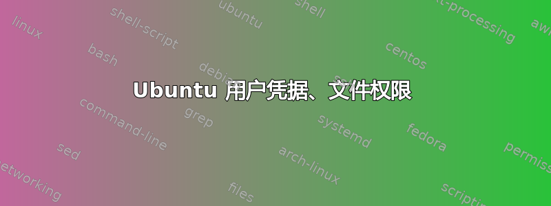 Ubuntu 用户凭据、文件权限