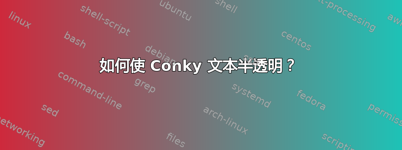 如何使 Conky 文本半透明？