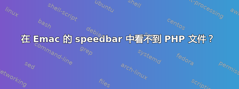 在 Emac 的 speedbar 中看不到 PHP 文件？