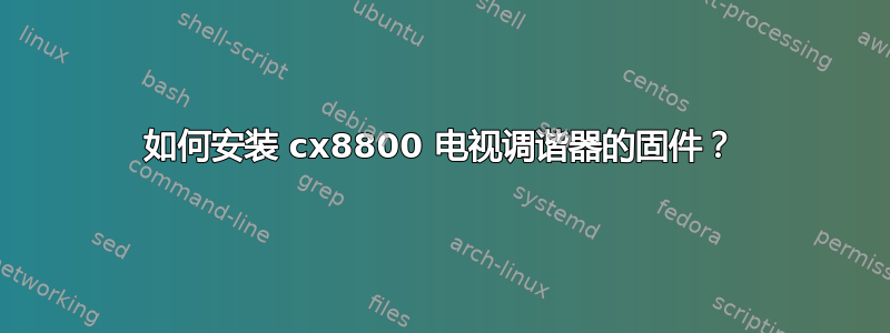 如何安装 cx8800 电视调谐器的固件？