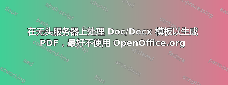 在无头服务器上处理 Doc/Docx 模板以生成 PDF，最好不使用 OpenOffice.org