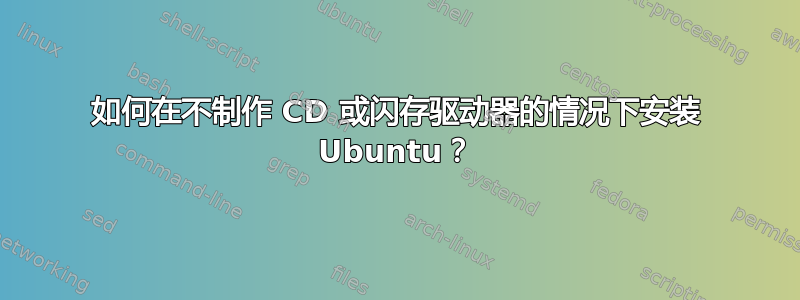 如何在不制作 CD 或闪存驱动器的情况下安装 Ubuntu？