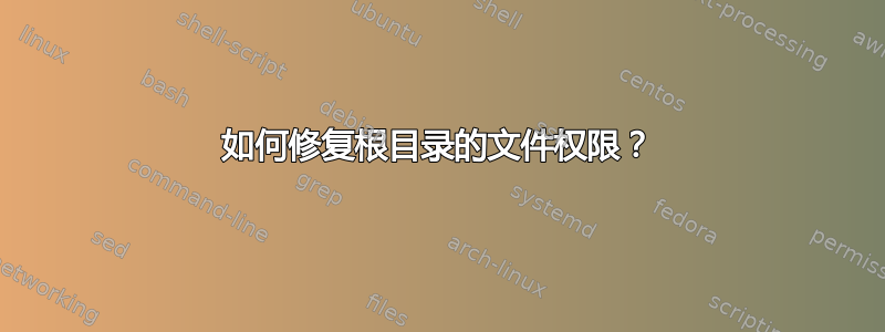 如何修复根目录的文件权限？