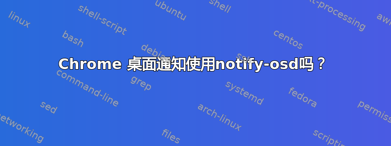 Chrome 桌面通知使用notify-osd吗？