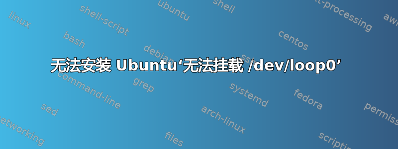 无法安装 Ubuntu‘无法挂载 /dev/loop0’