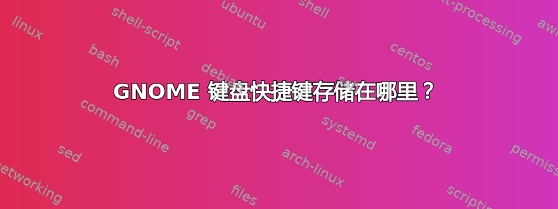 GNOME 键盘快捷键存储在哪里？